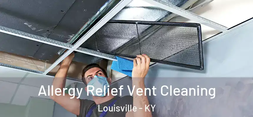 Allergy Relief Vent Cleaning Louisville - KY