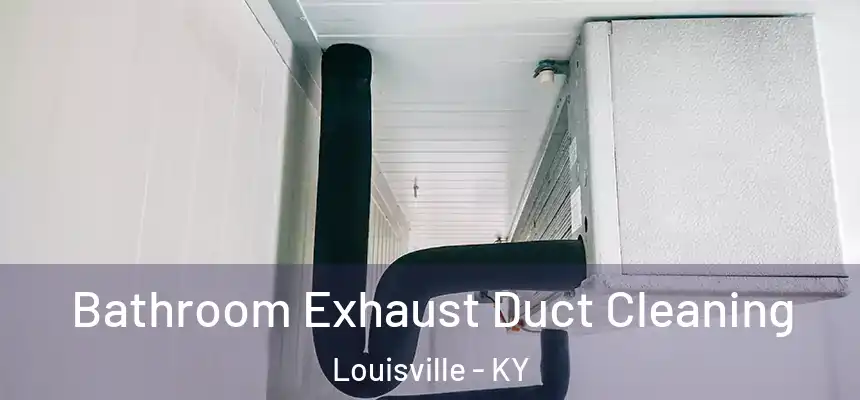 Bathroom Exhaust Duct Cleaning Louisville - KY
