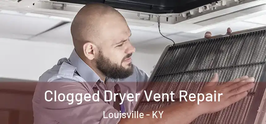 Clogged Dryer Vent Repair Louisville - KY