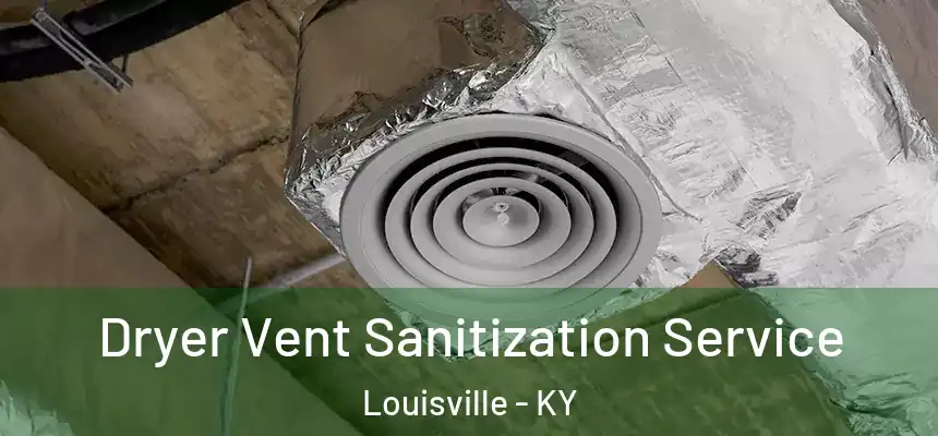 Dryer Vent Sanitization Service Louisville - KY