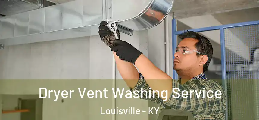 Dryer Vent Washing Service Louisville - KY