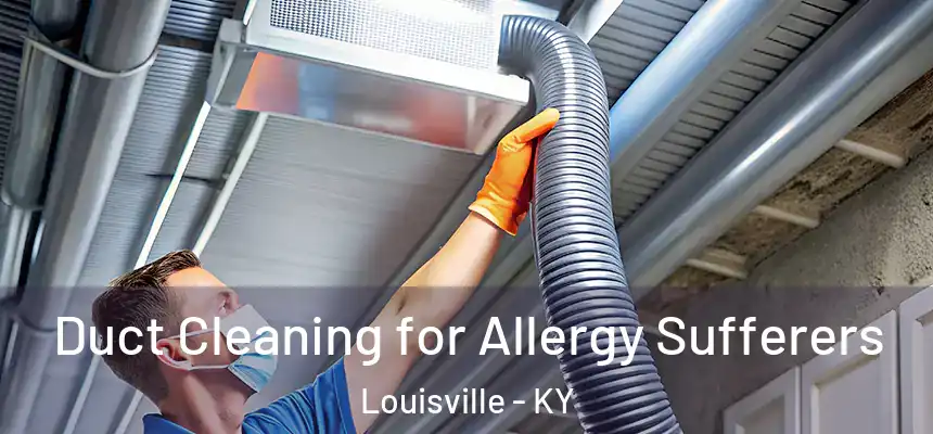 Duct Cleaning for Allergy Sufferers Louisville - KY