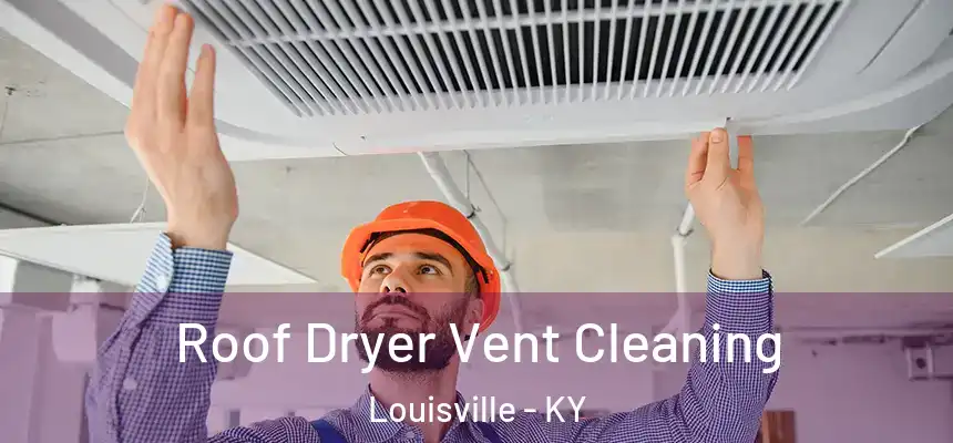 Roof Dryer Vent Cleaning Louisville - KY
