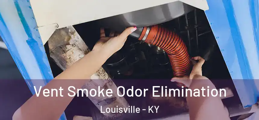Vent Smoke Odor Elimination Louisville - KY